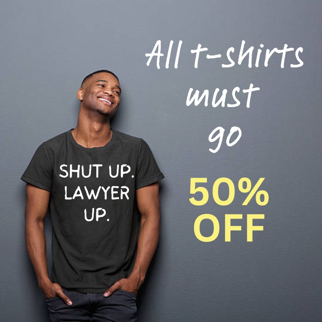 **CLEARANCE SALE ON SHUT UP. LAWYER UP. SHIRTS!**