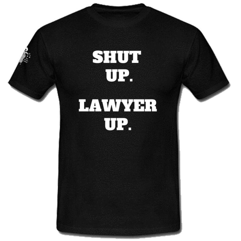 SHUT UP! LAWYER UP! SHIRTS ARE BACK!  (PRE-ORDER NOW!)